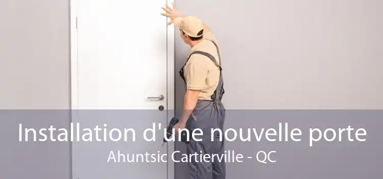 Installation d'une nouvelle porte Ahuntsic Cartierville - QC